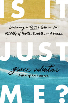 Is It Just Me? : Learning to Trust God in the Middle of Hurts, Doubts, and Fears