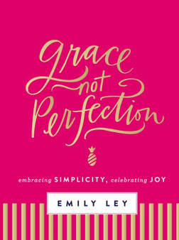 Grace, Not Perfection : Embracing Simplicity, Celebrating Joy