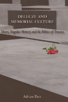 Deleuze and Memorial Culture : Desire, Singular Memory and the Politics of Trauma