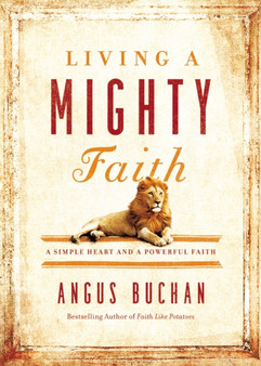 Living a Mighty Faith : A Simple Heart and a Powerful Faith