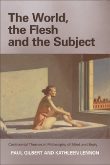 The World, the Flesh and the Subject : Continental Themes in Philosophy of Mind and Body