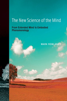 The New Science of the Mind : From Extended Mind to Embodied Phenomenology
