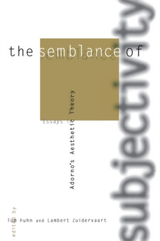 The Semblance of Subjectivity : Essays in Adorno's Aesthetic Theory
