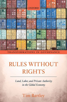 Rules without Rights : Land, Labor, and Private Authority in the Global Economy