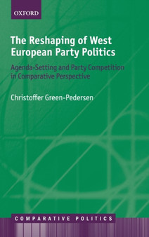 The Reshaping of West European Party Politics : Agenda-Setting and Party Competition in Comparative Perspective