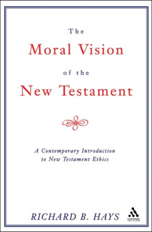 Moral Vision of the New Testament : A Contemporary Introduction To New Testament Ethics