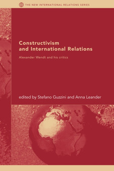 Constructivism and International Relations : Alexander Wendt and his critics