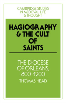 Hagiography and the Cult of Saints : The Diocese of Orleans, 800???1200