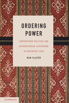 Ordering Power : Contentious Politics and Authoritarian Leviathans in Southeast Asia