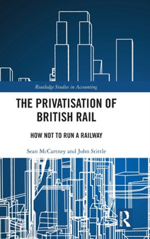 The Privatisation of British Rail : How Not to Run a Railway