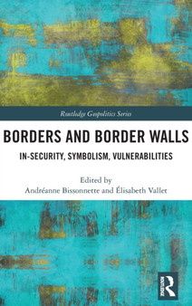 Borders and Border Walls : In-Security, Symbolism, Vulnerabilities