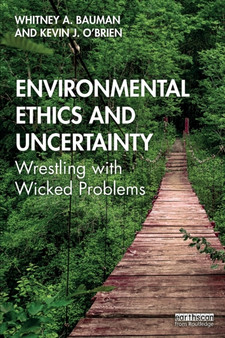 Environmental Ethics and Uncertainty : Wrestling with Wicked Problems