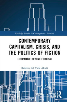 Contemporary Capitalism, Crisis, and the Politics of Fiction : Literature Beyond Fordism