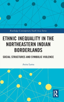 Ethnic Inequality in the Northeastern Indian Borderlands : Social Structures and Symbolic Violence