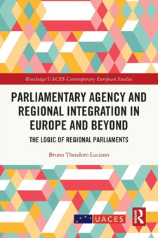 Parliamentary Agency and Regional Integration in Europe and Beyond : The Logic of Regional Parliaments