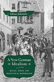 A New German Idealism : Hegel, Zizek, and Dialectical Materialism
