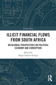 Illicit Financial Flows from South Africa : Decolonial Perspectives on Political Economy and Corruption