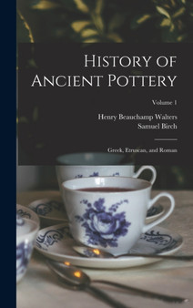 History of Ancient Pottery : Greek, Etruscan, and Roman; Volume 1 by Samuel Birch - Hardback