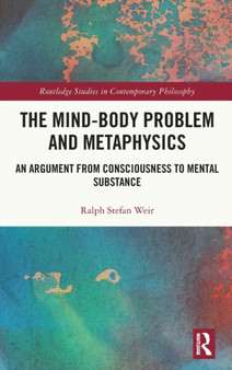 The Mind-Body Problem and Metaphysics : An Argument from Consciousness to Mental Substance The Mind-Body Problem and Metaphysics : An Argument from Consciousness to Mental Substance