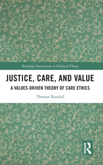 Justice, Care, and Value : A Values-Driven Theory of Care Ethics