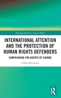 International Attention and the Protection of Human Rights Defenders : Campaigning for Agents of Change
