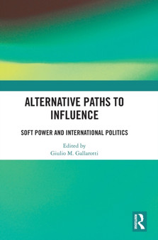 Alternative Paths to Influence : Soft Power and International Politics