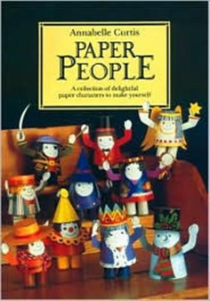 Paper People : A Collection of Delightful Paper Characters to Make Yourself by Annabelle Curtis - Paperback