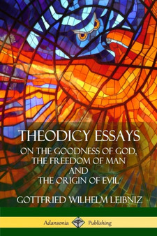 Theodicy Essays : On the Goodness of God, the Freedom of Man and The Origin of Evil