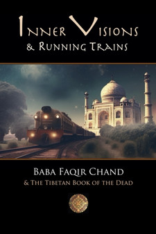 Inner Visions and Running Trains : Baba Faqir Chand and The Tibetan Book of the Dead