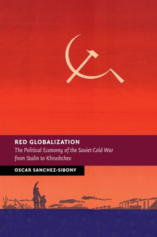 Red Globalization : The Political Economy of the Soviet Cold War from Stalin to Khrushchev