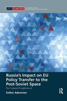 Russia's Impact on EU Policy Transfer to the Post-Soviet Space : The Contested Neighborhood