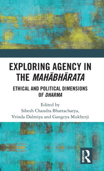 Exploring Agency in the Mahabharata : Ethical and Political Dimensions of Dharma