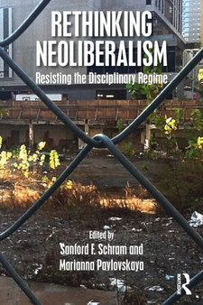 Rethinking Neoliberalism : Resisting the Disciplinary Regime