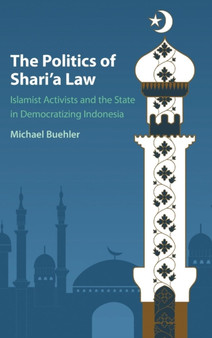 The Politics of Shari'a Law : Islamist Activists and the State in Democratizing Indonesia