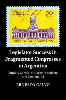 Legislator Success in Fragmented Congresses in Argentina : Plurality Cartels, Minority Presidents, and Lawmaking