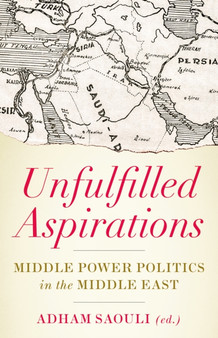 Unfulfilled Aspirations : Middle Power Politics in the Middle East