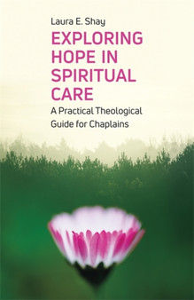 Exploring Hope in Spiritual Care : A Practical Theological Guide for Chaplains