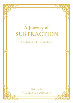 A Journey of Subtraction : A Collection of Poetry and Prose