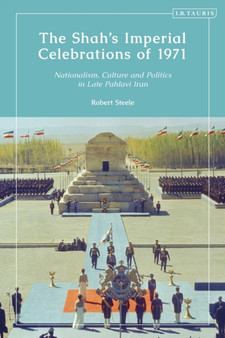 The Shahs Imperial Celebrations of 1971 : Nationalism, Culture and Politics in Late Pahlavi Iran