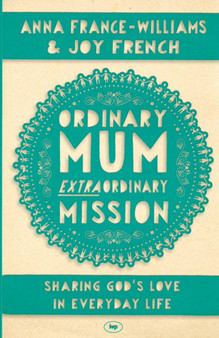Ordinary Mum, Extraordinary Mission : Sharing God's Love In Everyday Life