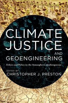 Climate Justice and Geoengineering : Ethics and Policy in the Atmospheric Anthropocene