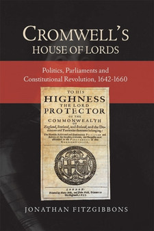 Cromwell's House of Lords : Politics, Parliaments and Constitutional Revolution, 1642-1660