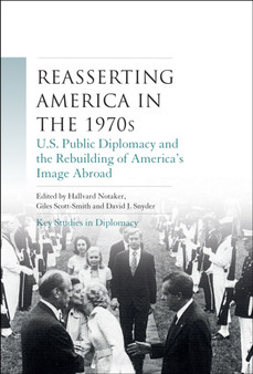 Reasserting America in the 1970s : U.S. Public Diplomacy and the Rebuilding of Americas Image Abroad