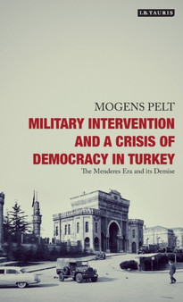 Military Intervention and a Crisis of Democracy in Turkey : The Menderes Era and its Demise