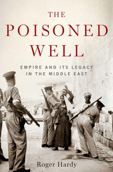 The Poisoned Well : Empire and its Legacy in the Middle East