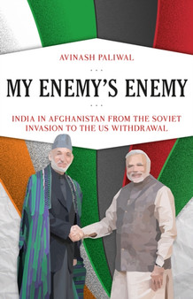 My Enemy's Enemy : India in Afghanistan from the Soviet Invasion to the US Withdrawal