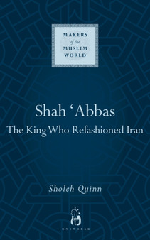 Shah Abbas : The King Who Refashioned Iran
