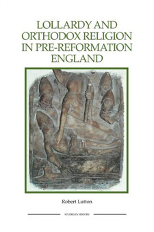 Lollardy and Orthodox Religion in Pre-Reformation England : Reconstructing Piety