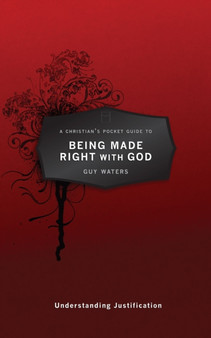 A Christian's Pocket Guide to Being Made Right With God : Understanding Justification