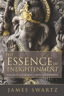 The Essence of Enlightenment : Vedanta, the Science of Consciousness